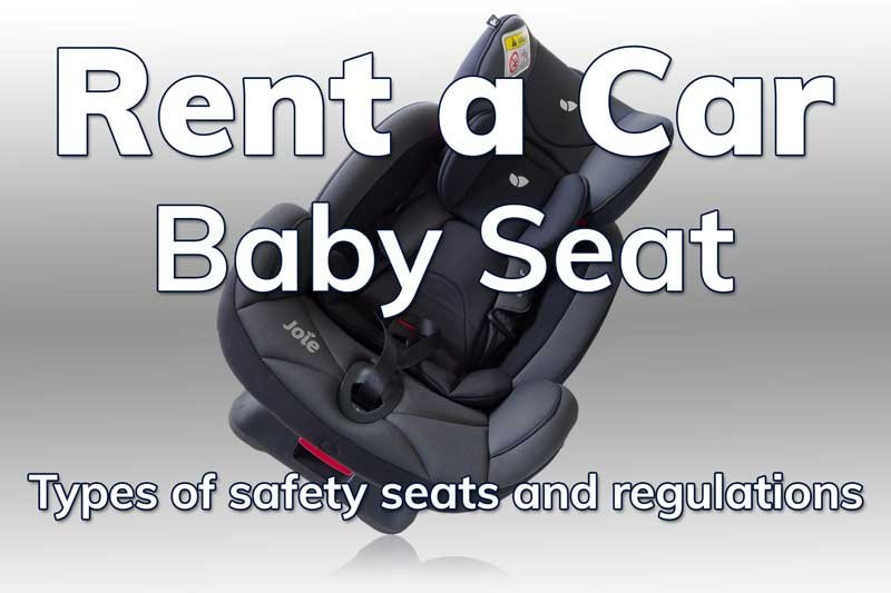 Rent a car with a baby seat. Types of safety seats and regulations for baby seats in a rental car.